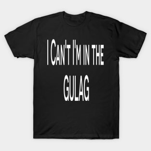 Funny T-shirt - I can't I'm in the Gulag T-shirt T-Shirt
